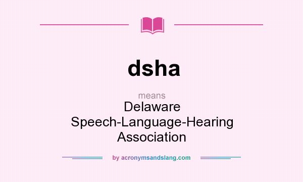 What does dsha mean? It stands for Delaware Speech-Language-Hearing Association