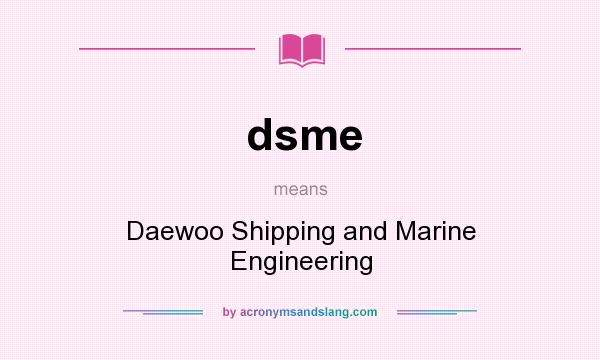 What does dsme mean? It stands for Daewoo Shipping and Marine Engineering