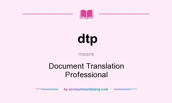What does dtp mean? It stands for Document Translation Professional