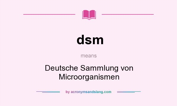What does dsm mean? It stands for Deutsche Sammlung von Microorganismen
