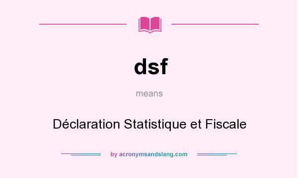 What does dsf mean? It stands for Déclaration Statistique et Fiscale