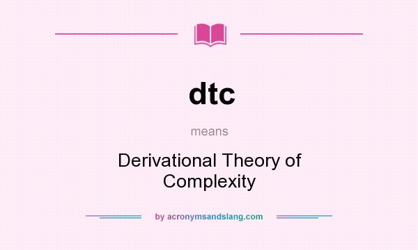 What does dtc mean? It stands for Derivational Theory of Complexity