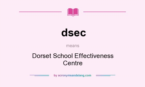 What does dsec mean? It stands for Dorset School Effectiveness Centre