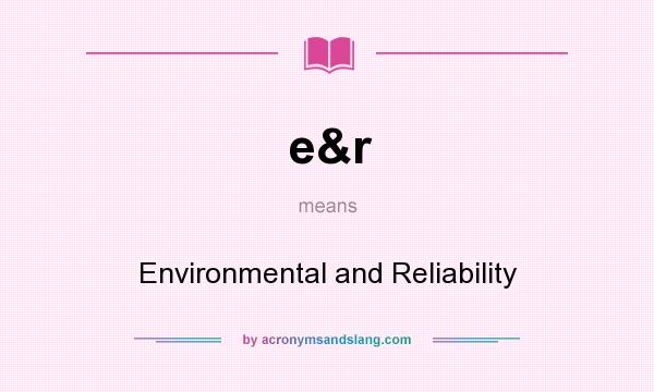 What does e&r mean? It stands for Environmental and Reliability