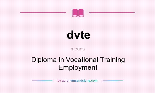 What does dvte mean? It stands for Diploma in Vocational Training Employment