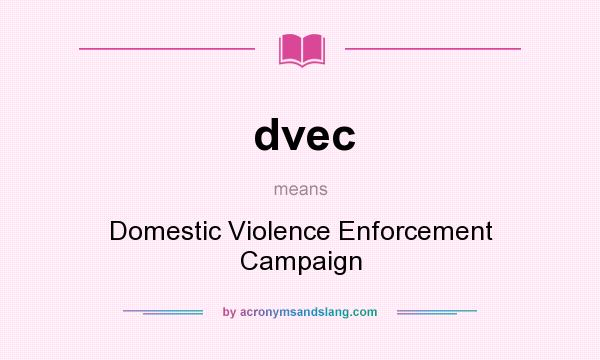 What does dvec mean? It stands for Domestic Violence Enforcement Campaign