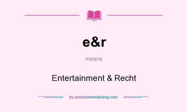 What does e&r mean? It stands for Entertainment & Recht
