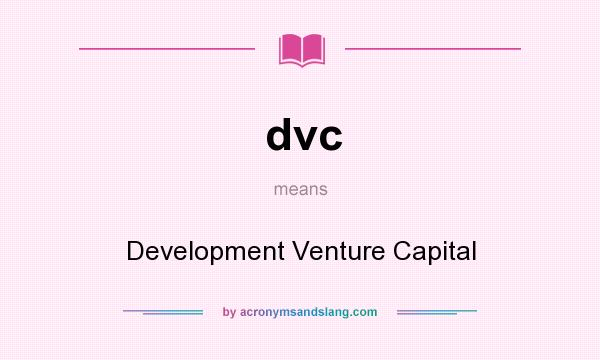 What does dvc mean? It stands for Development Venture Capital