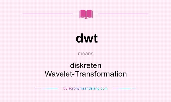 What does dwt mean? It stands for diskreten Wavelet-Transformation