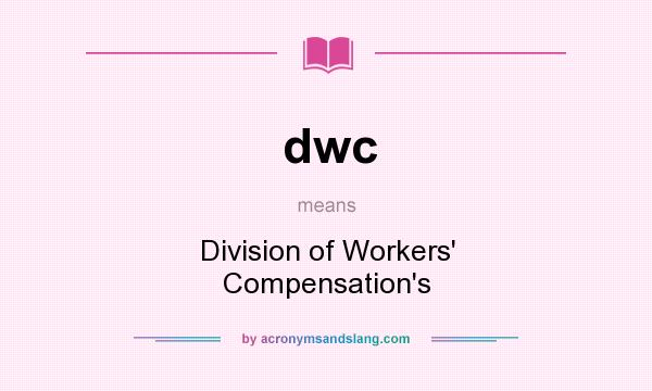 What does dwc mean? It stands for Division of Workers` Compensation`s