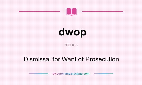 What does dwop mean? It stands for Dismissal for Want of Prosecution
