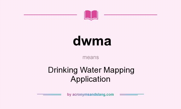 What does dwma mean? It stands for Drinking Water Mapping Application