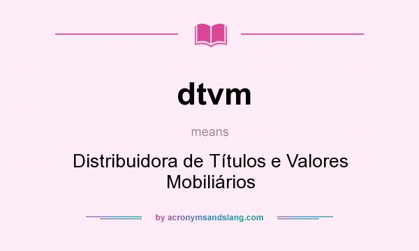 What does dtvm mean? It stands for Distribuidora de Títulos e Valores Mobiliários