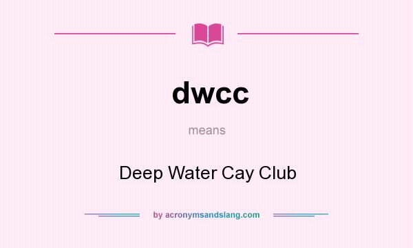 What does dwcc mean? It stands for Deep Water Cay Club