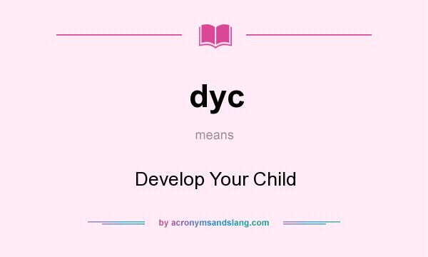 What does dyc mean? It stands for Develop Your Child