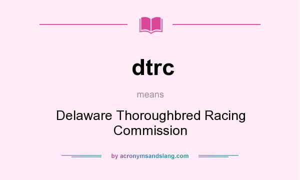 What does dtrc mean? It stands for Delaware Thoroughbred Racing Commission