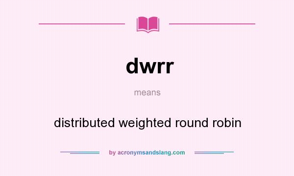 What does dwrr mean? It stands for distributed weighted round robin