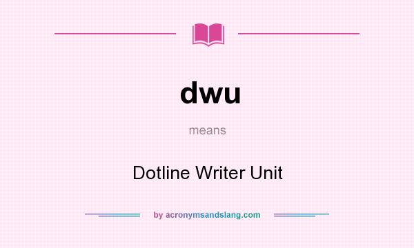 What does dwu mean? It stands for Dotline Writer Unit