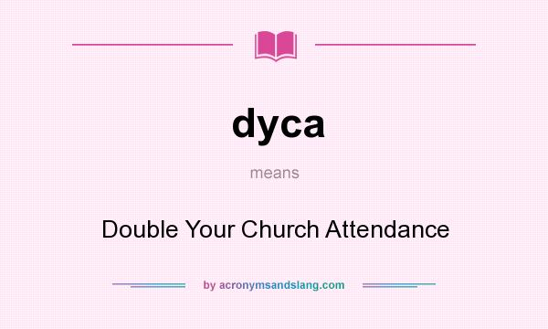 What does dyca mean? It stands for Double Your Church Attendance