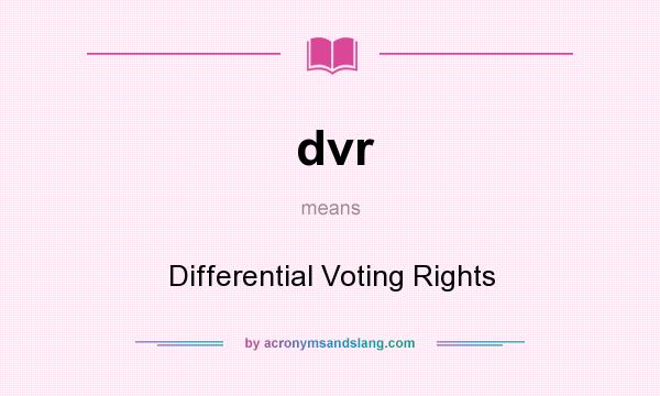What does dvr mean? It stands for Differential Voting Rights