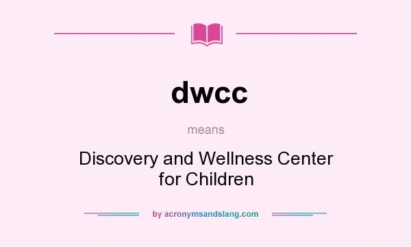 What does dwcc mean? It stands for Discovery and Wellness Center for Children