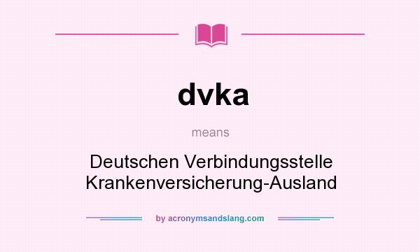 What does dvka mean? It stands for Deutschen Verbindungsstelle Krankenversicherung-Ausland