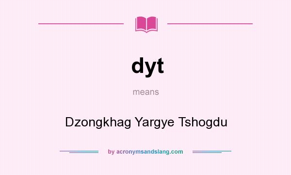 What does dyt mean? It stands for Dzongkhag Yargye Tshogdu