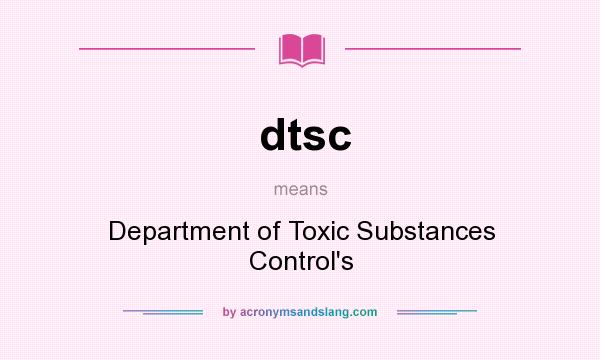 What does dtsc mean? It stands for Department of Toxic Substances Control`s
