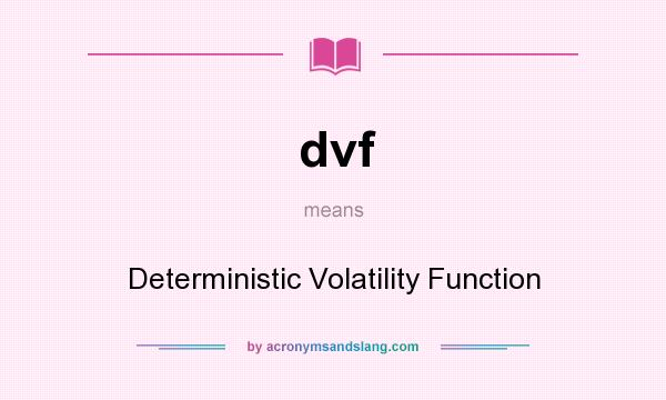 What does dvf mean? It stands for Deterministic Volatility Function
