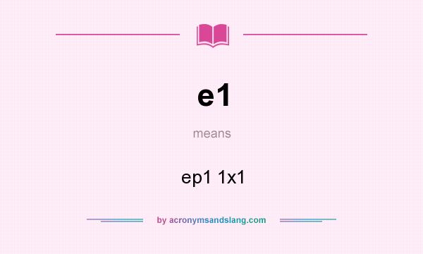 What does e1 mean? It stands for ep1 1x1