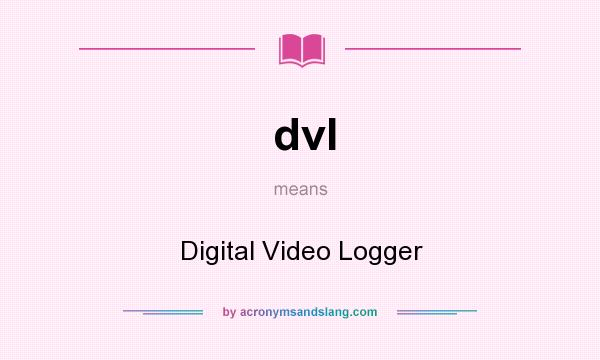 What does dvl mean? It stands for Digital Video Logger