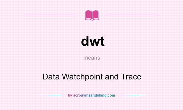 What does dwt mean? It stands for Data Watchpoint and Trace