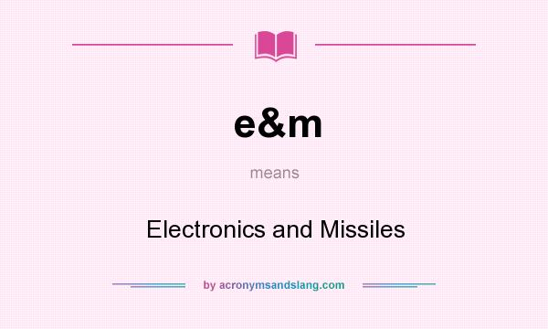 What does e&m mean? It stands for Electronics and Missiles