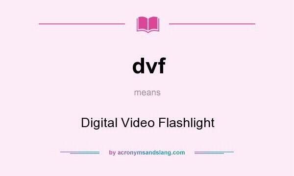 What does dvf mean? It stands for Digital Video Flashlight