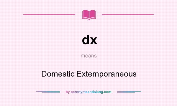 What does dx mean? It stands for Domestic Extemporaneous