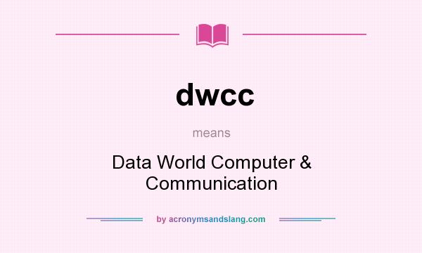 What does dwcc mean? It stands for Data World Computer & Communication