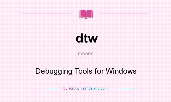 What does dtw mean? It stands for Debugging Tools for Windows