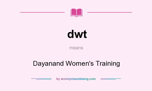 What does dwt mean? It stands for Dayanand Women`s Training