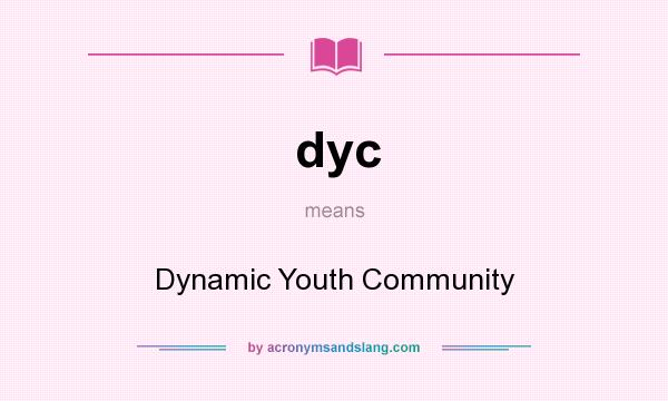 What does dyc mean? It stands for Dynamic Youth Community