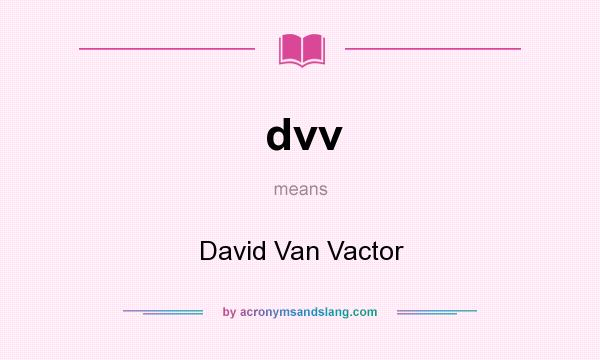 What does dvv mean? It stands for David Van Vactor