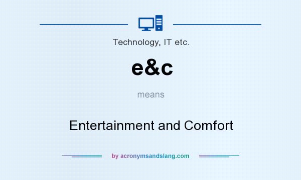 What does e&c mean? It stands for Entertainment and Comfort