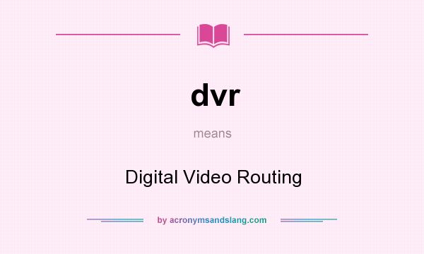 What does dvr mean? It stands for Digital Video Routing