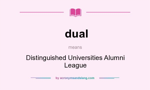 What does dual mean? It stands for Distinguished Universities Alumni League