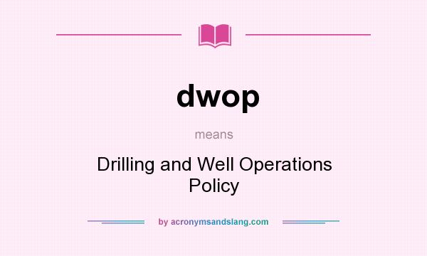 What does dwop mean? It stands for Drilling and Well Operations Policy