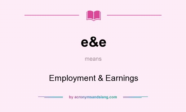 What does e&e mean? It stands for Employment & Earnings