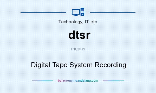 What does dtsr mean? It stands for Digital Tape System Recording
