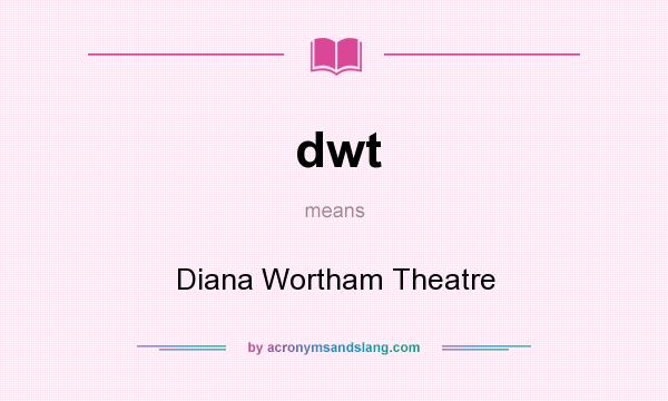 What does dwt mean? It stands for Diana Wortham Theatre