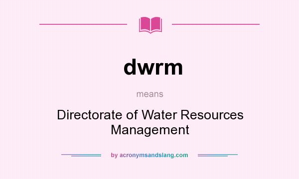 What does dwrm mean? It stands for Directorate of Water Resources Management