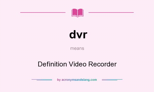 What does dvr mean? It stands for Definition Video Recorder