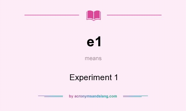 What does e1 mean? It stands for Experiment 1